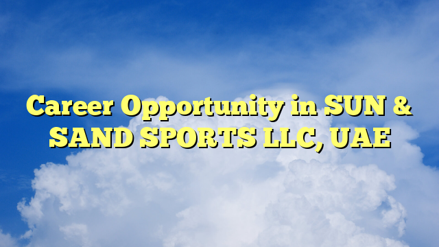 Career Opportunity in SUN & SAND SPORTS LLC, UAE